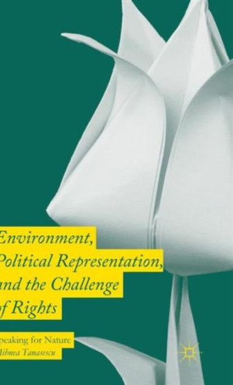Environment, Political Representation and the Challenge of Rights : Speaking for Nature by Mihnea Tanasescu - Hardback