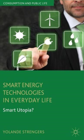 Smart Energy Technologies in Everyday Life : Smart Utopia? by Y. Strengers - Hardback