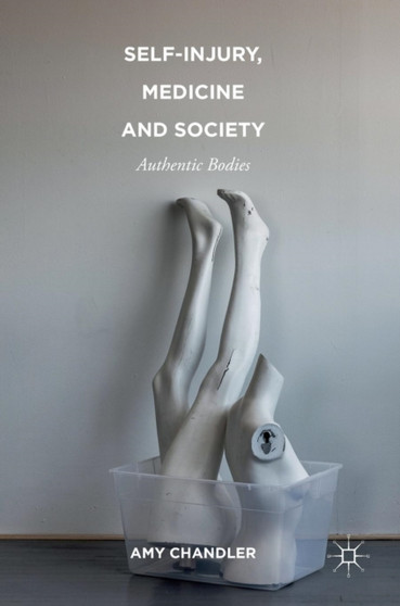 Self-Injury, Medicine and Society : Authentic Bodies by Amy Chandler - Hardback