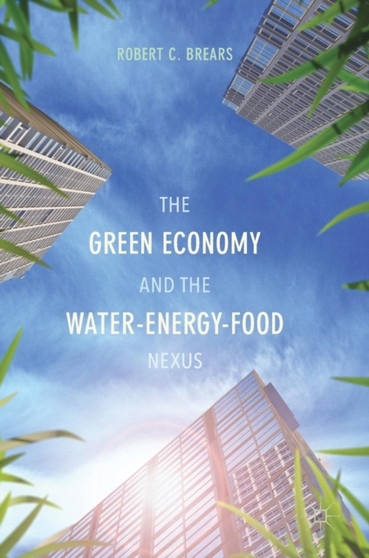 The Green Economy and the Water-Energy-Food Nexus by Robert C. Brears - Hardback