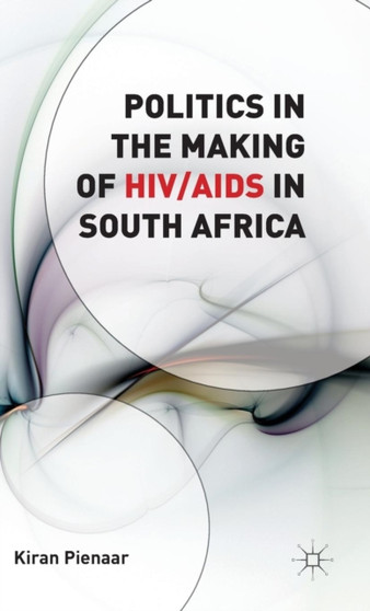 Politics in the Making of HIV/AIDS in South Africa by K. Pienaar - Hardback