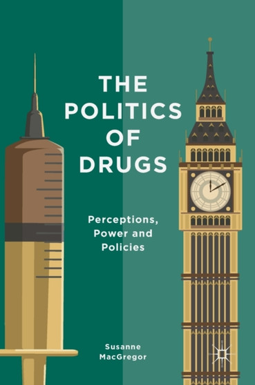 The Politics of Drugs : Perceptions, Power and Policies by Susanne MacGregor - Hardback