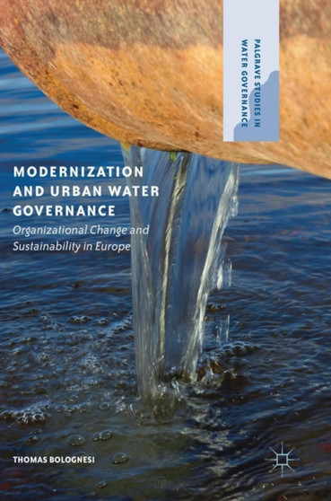 Modernization and Urban Water Governance : Organizational Change and Sustainability in Europe by Thomas Bolognesi - Hardback
