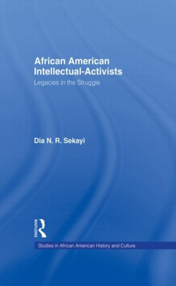 African American Intellectual-Activists : Legacies in the Struggle by Dia N.R. Sekayi - Paperback