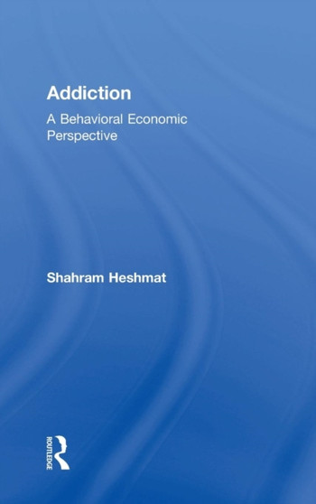 Addiction : A Behavioral Economic Perspective by Shahram Heshmat - Hardback