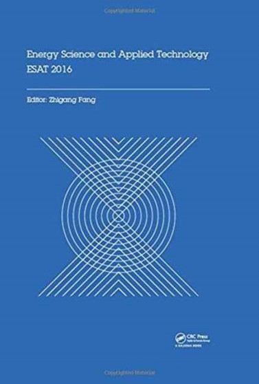 Energy Science and Applied Technology ESAT 2016 : Proceedings of the International Conference on Energy Science and Applied Technology (ESAT 2016), Wuhan, China, June 25-26, 2016 by Zhigang Fang - Hardback