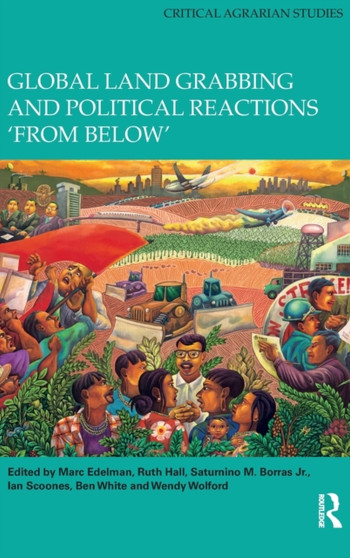 Global Land Grabbing and Political Reactions 'from Below' by Marc Edelman - Hardback