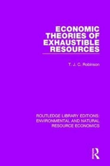 Economic Theories of Exhaustible Resources by T.J.C. Robinson - Hardback