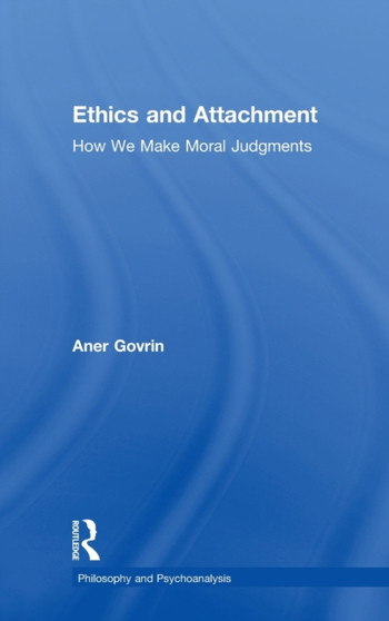 Ethics and Attachment : How We Make Moral Judgments by Aner Govrin - Hardback