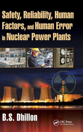 Safety, Reliability, Human Factors, and Human Error in Nuclear Power Plants by B.S. Dhillon - Hardback