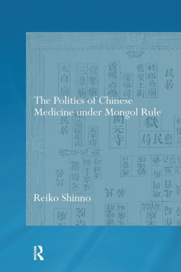 The Politics of Chinese Medicine Under Mongol Rule by Reiko Shinno - Paperback