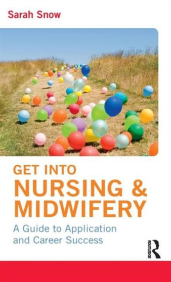 Get into Nursing & Midwifery : A Guide to Application and Career Success by Sarah Snow - Hardback