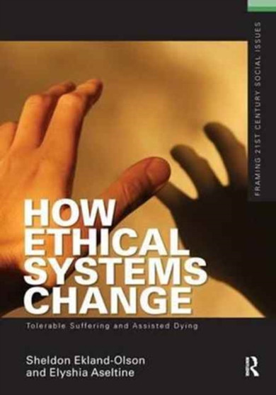 How Ethical Systems Change: Tolerable Suffering and Assisted Dying by Sheldon Ekland-Olson - Hardback