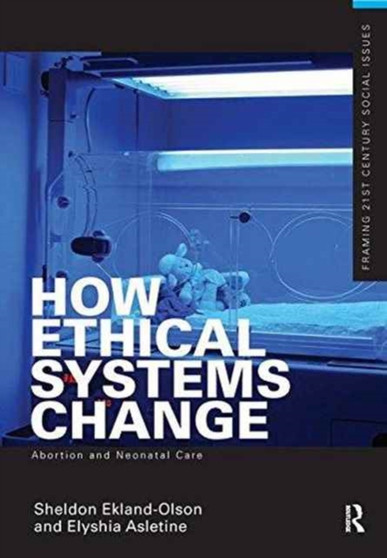 How Ethical Systems Change: Abortion and Neonatal Care by Sheldon Ekland-Olson - Hardback