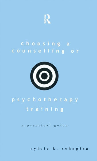 Choosing a Counselling or Psychotherapy Training : A Practical Guide by Sylvie K. Schapira - Hardback