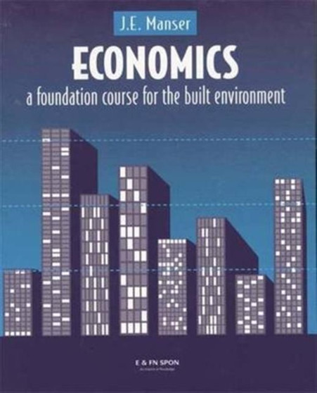 Economics : A Foundation Course for the Built Environment by J.E. Manser - Hardback