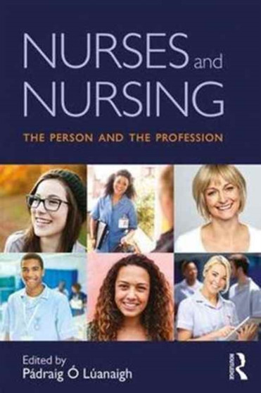 Nurses and Nursing : The Person and the Profession by Padraig O Luanaigh - Paperback