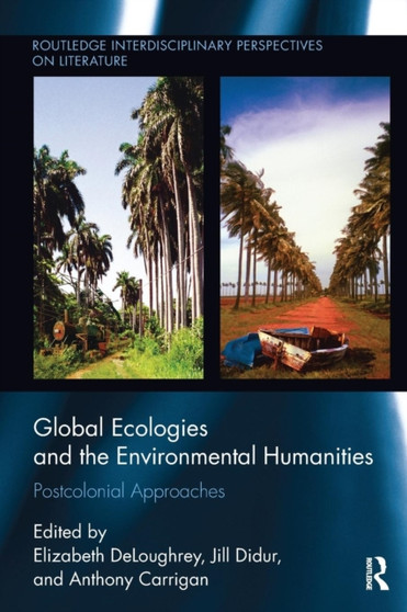 Global Ecologies and the Environmental Humanities : Postcolonial Approaches by Elizabeth DeLoughrey - Paperback