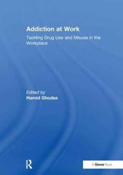 Addiction at Work : Tackling Drug Use and Misuse in the Workplace by Hamid Ghodse - Paperback