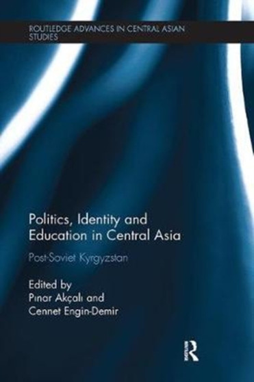 Politics, Identity and Education in Central Asia : Post-Soviet Kyrgyzstan by P????nar Akcal???? - Paperback