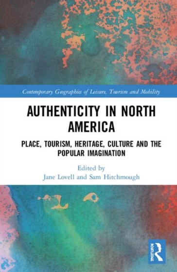 Authenticity in North America : Place, Tourism, Heritage, Culture and the Popular Imagination by Jane Lovell - Hardback
