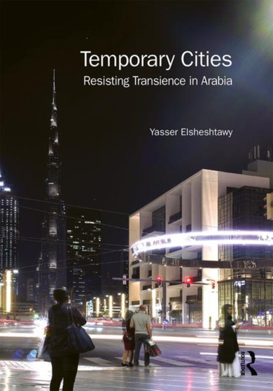 Temporary Cities : Resisting Transience in Arabia by Yasser Elsheshtawy - Hardback