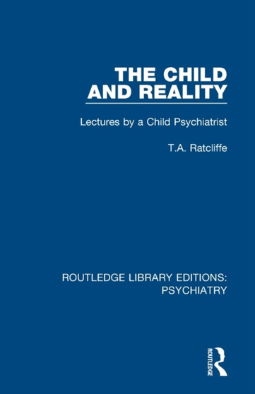The Child and Reality : Lectures by a Child Psychiatrist by T.A. Ratcliffe - Paperback