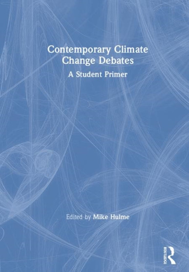 Contemporary Climate Change Debates : A Student Primer by Mike Hulme - Hardback