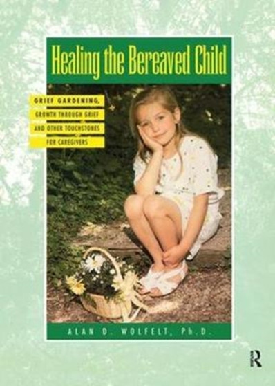 Healing The Bereaved Child by Alan Wolfelt - Hardback