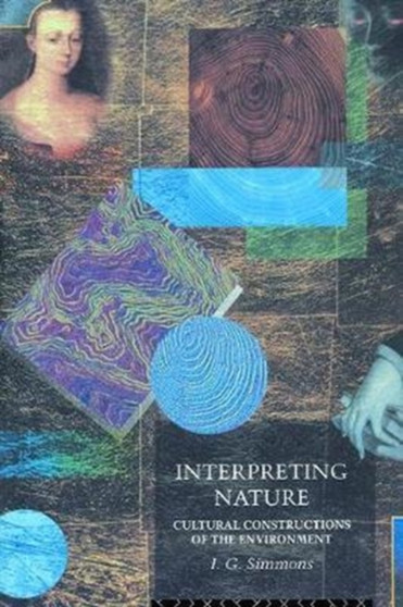 Interpreting Nature : Cultural Constructions of the Environment by I.G. Simmons - Hardback