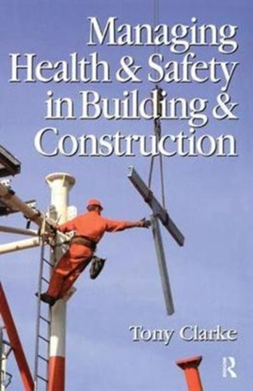 Managing Health and Safety in Building and Construction by Anthony Clarke - Hardback
