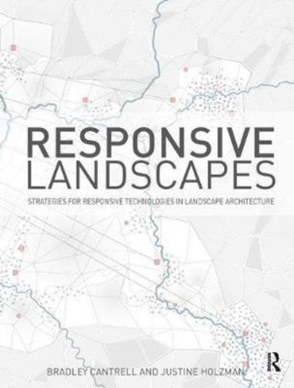 Responsive Landscapes : Strategies for Responsive Technologies in Landscape Architecture by Bradley E Cantrell - Hardback