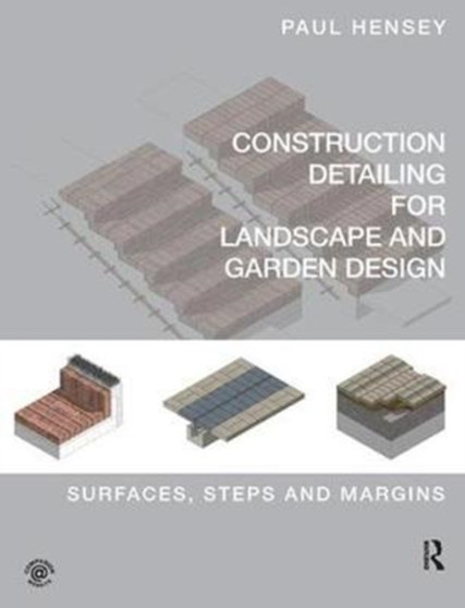 Construction Detailing for Landscape and Garden Design : Surfaces, steps and margins by Paul Hensey - Hardback