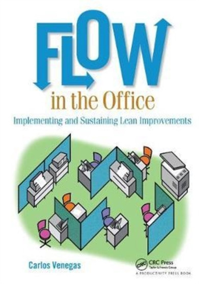 Flow in the Office : Implementing and Sustaining Lean Improvements by Carlos Venegas - Hardback