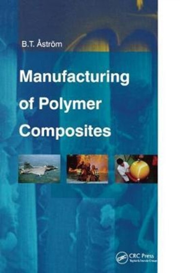 Manufacturing of Polymer Composites by B.Tomas Astrom - Hardback