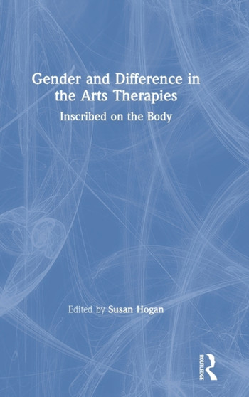 Gender and Difference in the Arts Therapies : Inscribed on the Body by Susan Hogan - Hardback