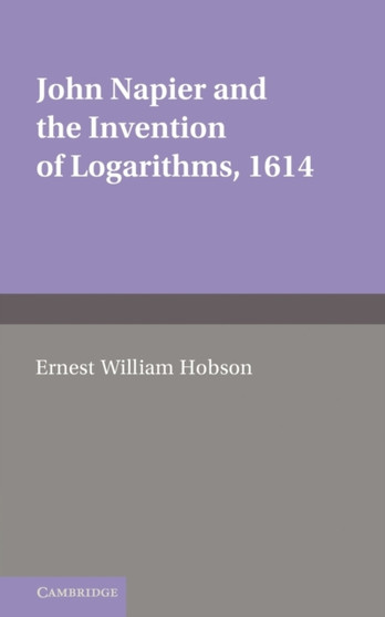 John Napier and the Invention of Logarithms, 1614 : A Lecture by E.W. Hobson by E.W. Hobson - Paperback