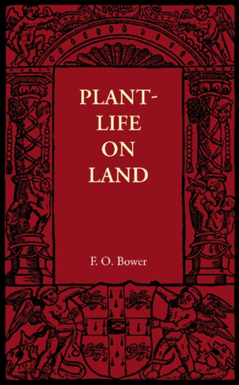Plant-Life on Land : Considered in Some of its Biological Aspects by F.O. Bower - Paperback