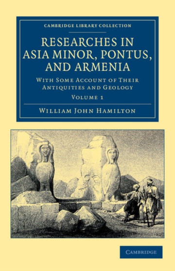 Researches in Asia Minor, Pontus, and Armenia : With Some Account of their Antiquities and Geology : Volume 1 by William John Hamilton - Paperback