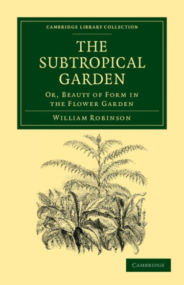 The Subtropical Garden : Or, Beauty of Form in the Flower Garden by William Robinson - Paperback