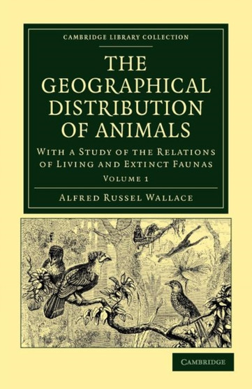 The Geographical Distribution of Animals : With a Study of the Relations of Living and Extinct Faunas as Elucidating the Past Changes of the Earth's Surface : Volume 1 by Alfred Russel Wallace - Paperback