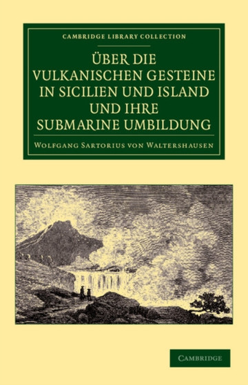 UEber die vulkanischen Gesteine in Sicilien und Island und ihre Submarine Umbildung by Wolfgang Sartorius Von Waltershausen - Paperback