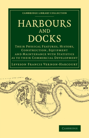 Harbours and Docks : Their Physical Features, History, Construction, Equipment and Maintenance with Statistics as to their Commercial Development by Leveson Francis Vernon-Harcourt - Paperback