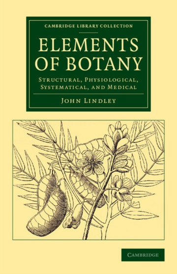 Elements of Botany : Structural, Physiological, Systematical, and Medical by John Lindley - Paperback