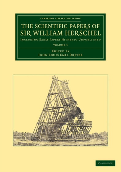 The Scientific Papers of Sir William Herschel: Volume 1 : Including Early Papers Hitherto Unpublished by William Herschel - Paperback