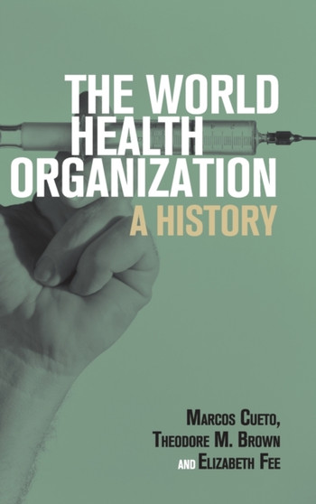 The World Health Organization : A History by Marcos Cueto - Hardback