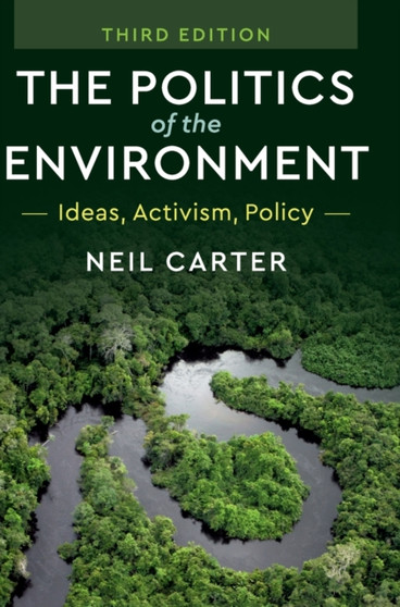 The Politics of the Environment : Ideas, Activism, Policy by Neil Carter - Hardback The Politics of the Environment : Ideas, Activism, Policy by Neil Carter - Hardback