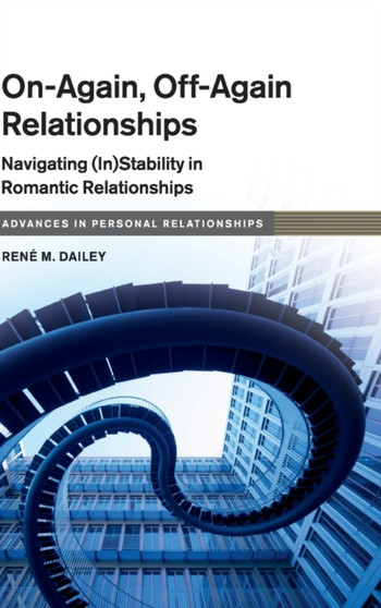 On-Again, Off-Again Relationships : Navigating (In)Stability in Romantic Relationships by Rene M. Dailey - Hardback