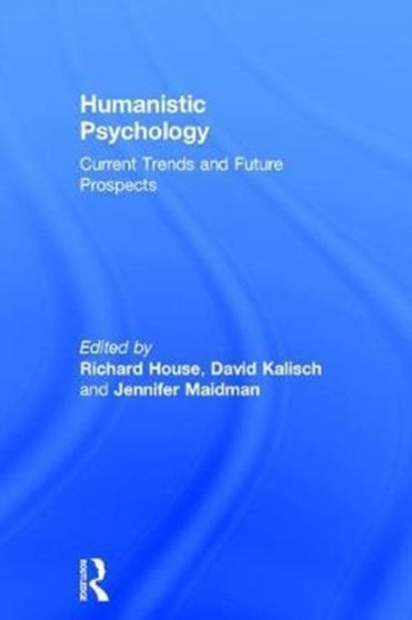Humanistic Psychology : Current Trends and Future Prospects by Richard House - Hardback