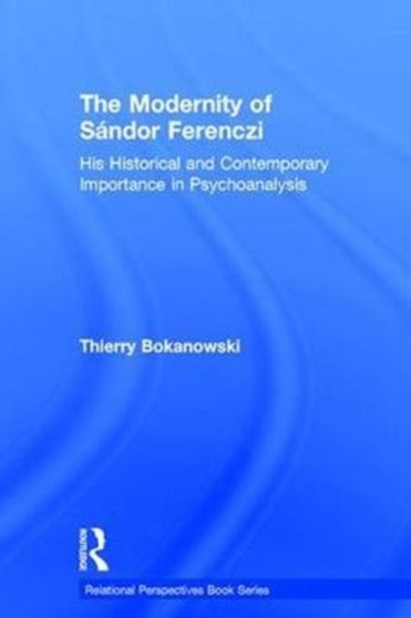 The Modernity of Sandor Ferenczi : His historical and contemporary importance in psychoanalysis by Thierry France) Bokanowski - Hardback
